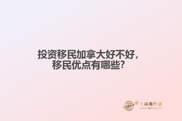 投資移民加拿大好不好，移民優(yōu)點有哪些？