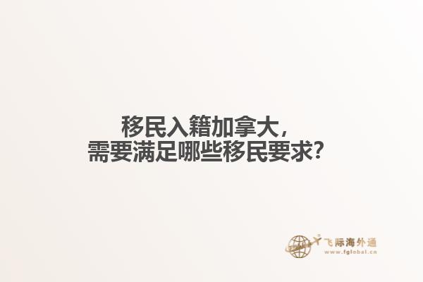 移民入籍加拿大，需要滿足哪些移民要求？