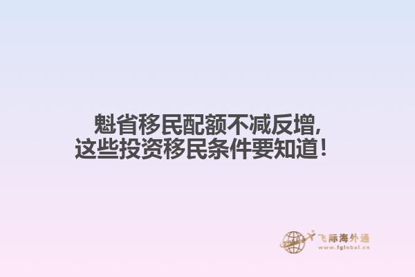 魁省移民配額不減反增,這些投資移民條件要知道！