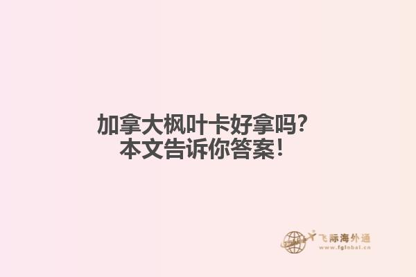 加拿大楓葉卡好拿嗎？本文告訴你答案！
