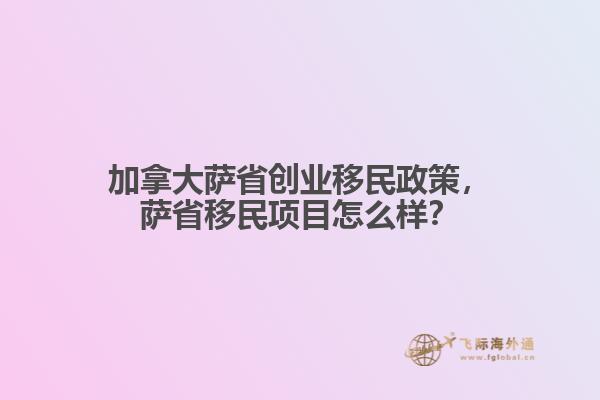 加拿大薩省創(chuàng)業(yè)移民政策，薩省移民項(xiàng)目怎么樣？