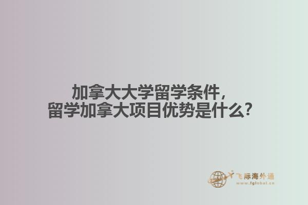 加拿大大學(xué)留學(xué)條件，留學(xué)加拿大項目優(yōu)勢是什么？