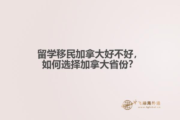 留學(xué)移民加拿大好不好，如何選擇加拿大省份？