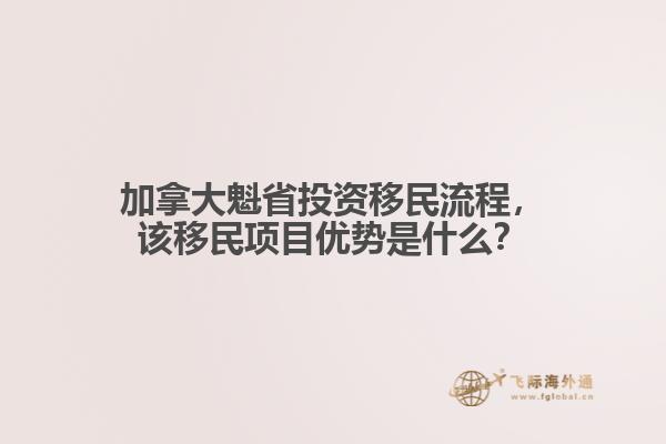 加拿大魁省投資移民流程，該移民項(xiàng)目?jī)?yōu)勢(shì)是什么？