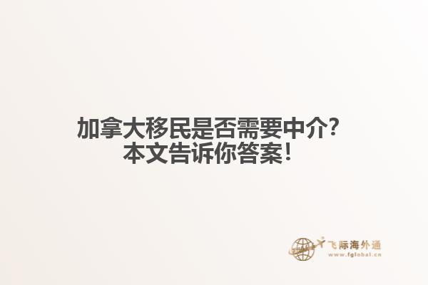 加拿大移民是否需要中介？本文告訴你答案！