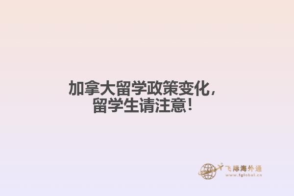 加拿大留學(xué)政策變化，留學(xué)生請(qǐng)注意！