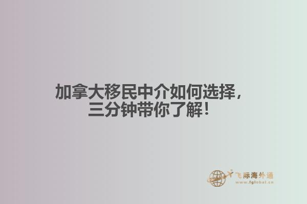 加拿大移民中介如何選擇，三分鐘帶你了解！