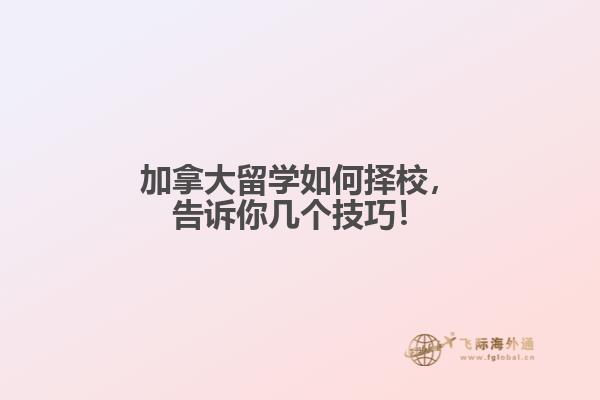 加拿大留學如何擇校，告訴你幾個技巧！