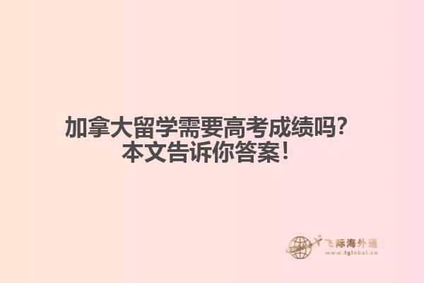 加拿大留學需要高考成績嗎？本文告訴你答案！