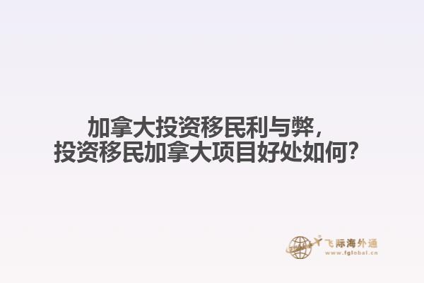 加拿大投資移民利與弊，投資移民加拿大項(xiàng)目好處如何？