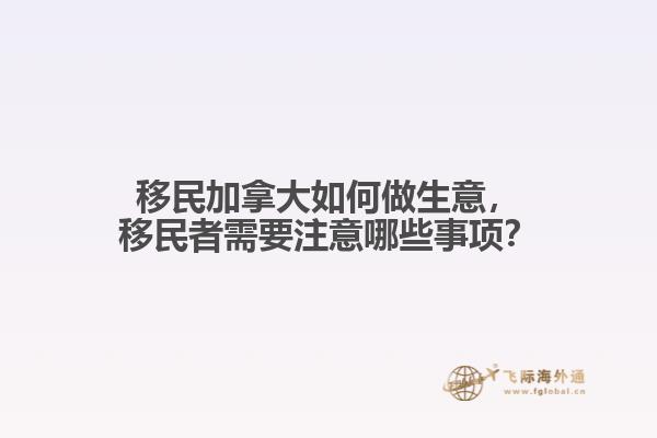 移民加拿大如何做生意，移民者需要注意哪些事項(xiàng)？