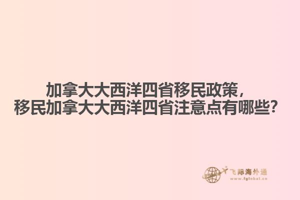 加拿大大西洋四省移民政策，移民加拿大大西洋四省注意點(diǎn)有哪些？