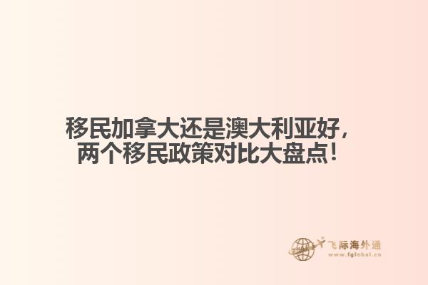 移民加拿大還是澳大利亞好，兩個(gè)移民政策對(duì)比大盤點(diǎn)！