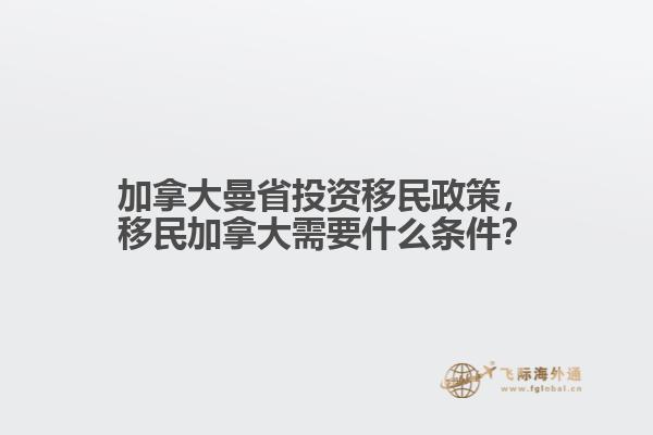 加拿大曼省投資移民政策，移民加拿大需要什么條件？