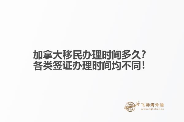 加拿大移民辦理時(shí)間多久？各類簽證辦理時(shí)間均不同！