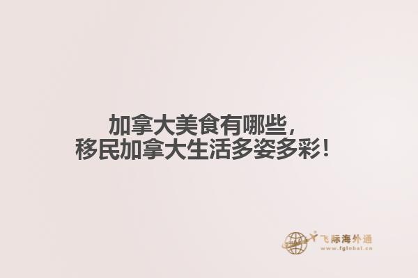 加拿大美食有哪些，移民加拿大生活多姿多彩！