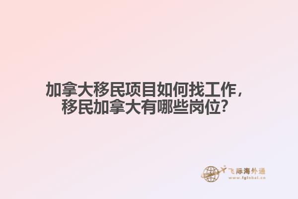 加拿大移民項(xiàng)目如何找工作，移民加拿大有哪些崗位？