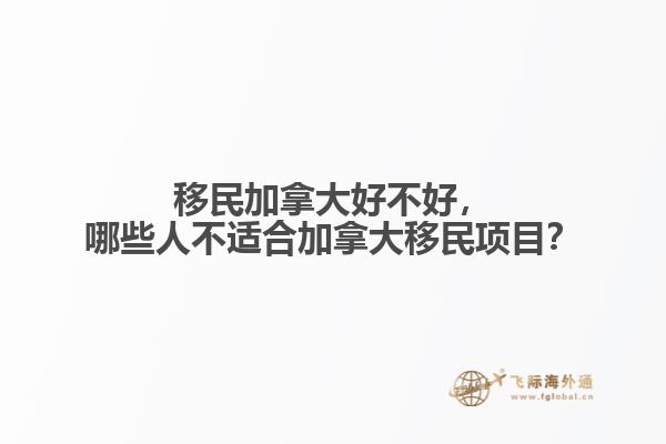 移民加拿大好不好，哪些人不適合加拿大移民項(xiàng)目？