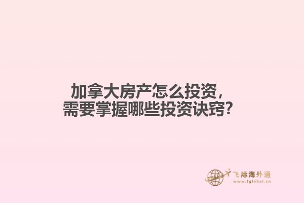 加拿大房產(chǎn)怎么投資，需要掌握哪些投資訣竅？