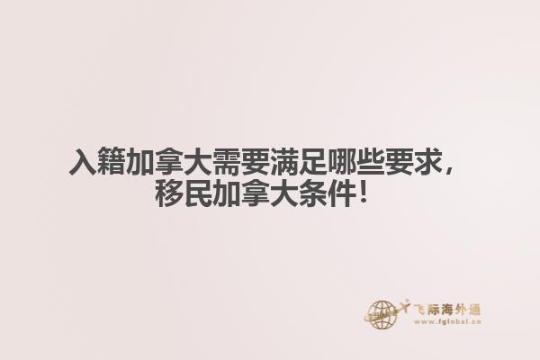 入籍加拿大需要滿足哪些要求，移民加拿大條件！