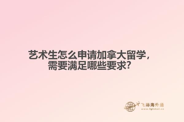 藝術(shù)生怎么申請(qǐng)加拿大留學(xué)，需要滿足哪些要求？