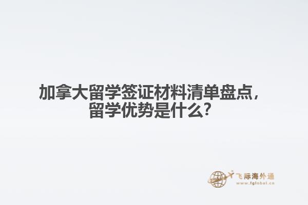 加拿大留學(xué)簽證材料清單盤(pán)點(diǎn)，留學(xué)優(yōu)勢(shì)是什么？