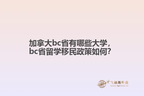 加拿大bc省有哪些大學(xué)，bc省留學(xué)移民政策如何？