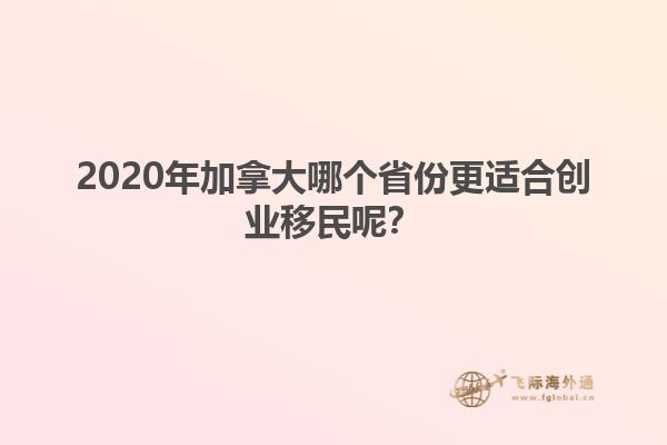 2020年加拿大哪個(gè)省份更適合創(chuàng)業(yè)移民呢？