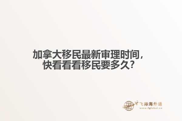 加拿大移民最新審理時間，快看看看移民要多久？