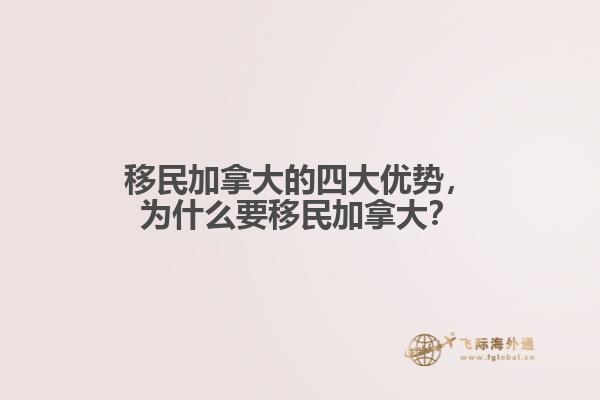 移民加拿大的四大優(yōu)勢，為什么要移民加拿大？