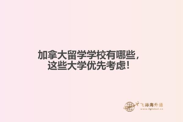 
加拿大留學(xué)學(xué)校有哪些，這些大學(xué)優(yōu)先考慮！
