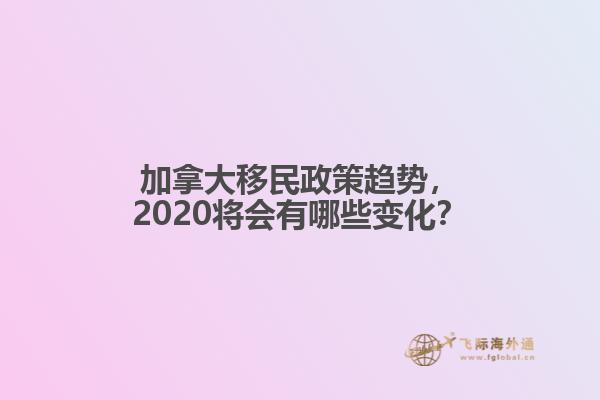 加拿大移民政策趨勢，2020將會有哪些變化？