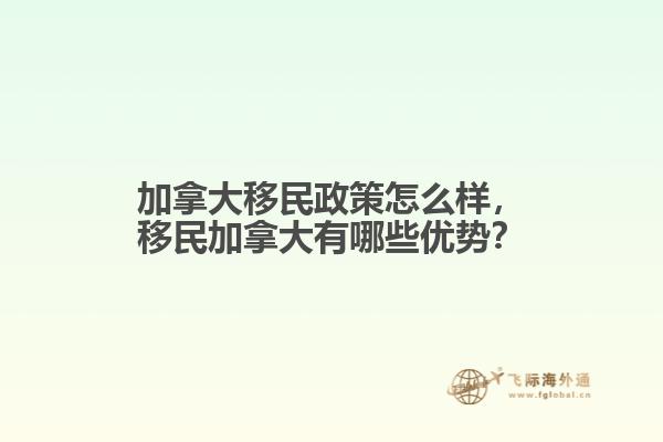 加拿大移民政策怎么樣，移民加拿大有哪些優(yōu)勢(shì)？