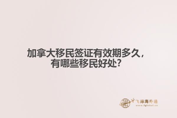 加拿大移民簽證有效期多久，有哪些移民好處？