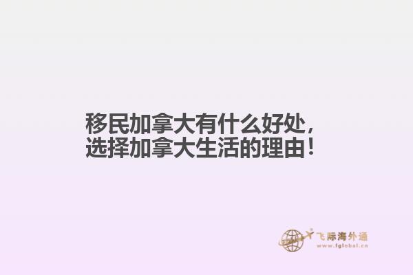 移民加拿大有什么好處，選擇加拿大生活的理由！