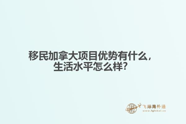 移民加拿大項(xiàng)目?jī)?yōu)勢(shì)有什么，生活水平怎么樣？