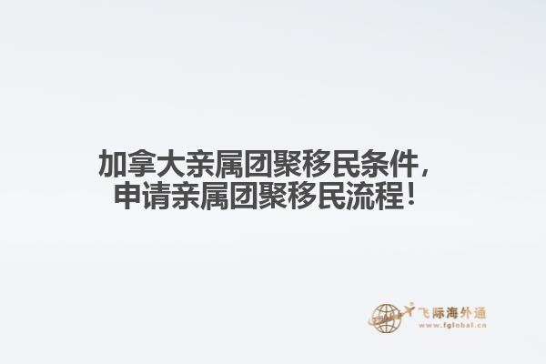 加拿大親屬團(tuán)聚移民條件，申請親屬團(tuán)聚移民流程！