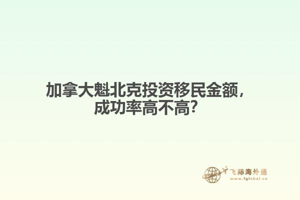 加拿大魁北克投資移民金額，成功率高不高？