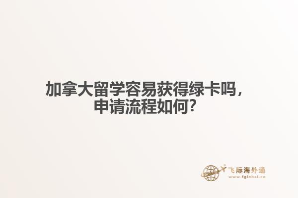 加拿大留學容易獲得綠卡嗎，申請流程如何？