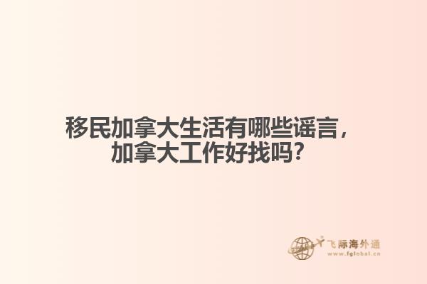 移民加拿大生活有哪些謠言，加拿大工作好找嗎？