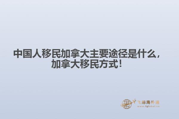 中國人移民加拿大主要途徑是什么，加拿大移民方式！