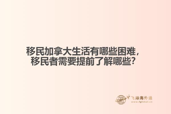 移民加拿大生活有哪些困難，移民者需要提前了解哪些？
