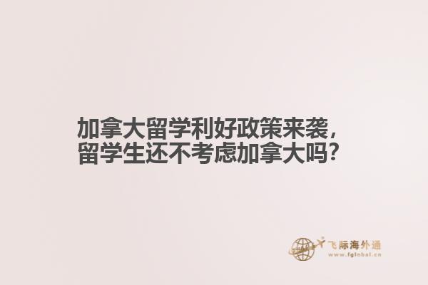 加拿大留學利好政策來襲，留學生還不考慮加拿大嗎？ 