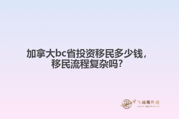 加拿大bc省投資移民多少錢(qián)，移民流程復(fù)雜嗎？