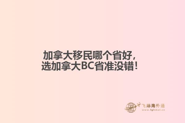 加拿大移民哪個(gè)省好，選加拿大BC省準(zhǔn)沒錯(cuò)！