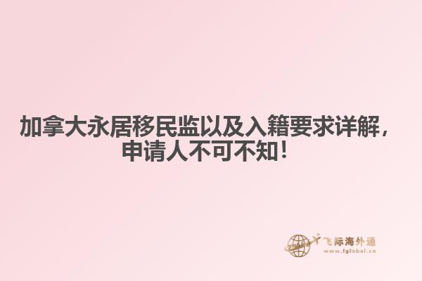 加拿大永居移民監(jiān)以及入籍要求詳解，申請人不可不知！
