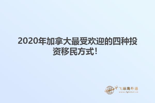 2020年加拿大最受歡迎的四種投資移民方式！