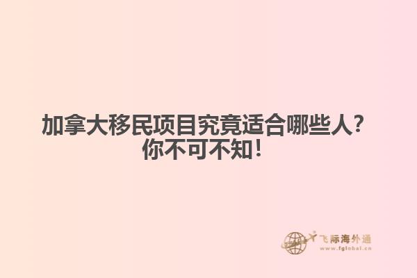 加拿大移民項(xiàng)目究竟適合哪些人？你不可不知！