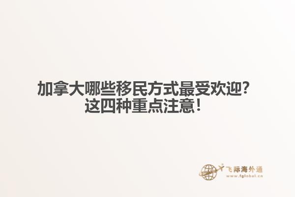 加拿大哪些移民方式最受歡迎？這四種重點注意！