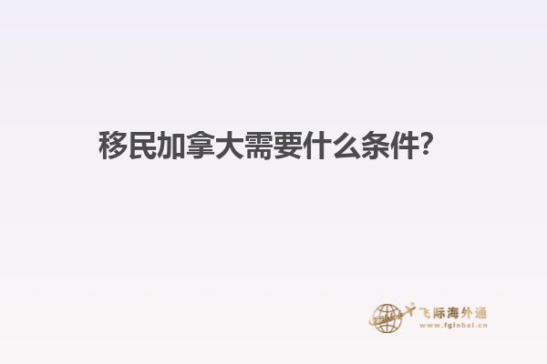 移民加拿大需要什么條件？